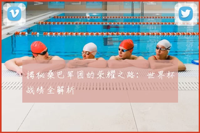 揭秘桑巴军团的荣耀之路：世界杯战绩全解析