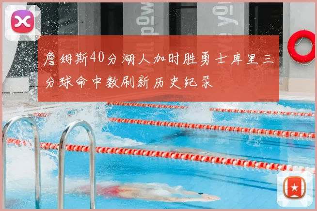 詹姆斯40分湖人加时胜勇士库里三分球命中数刷新历史纪录
