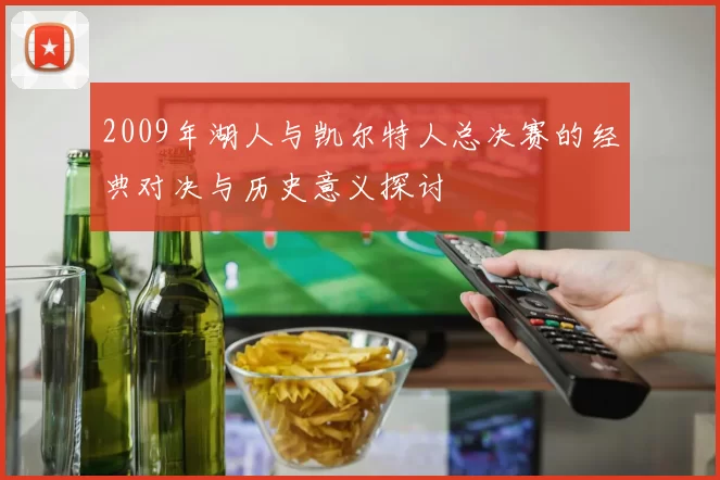 2009年湖人与凯尔特人总决赛的经典对决与历史意义探讨