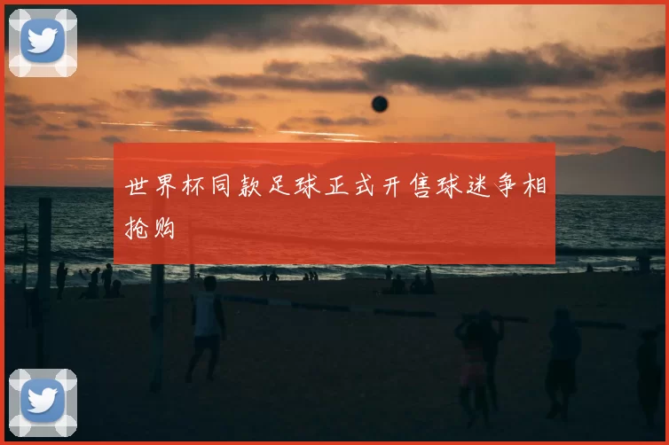 世界杯同款足球正式开售球迷争相抢购