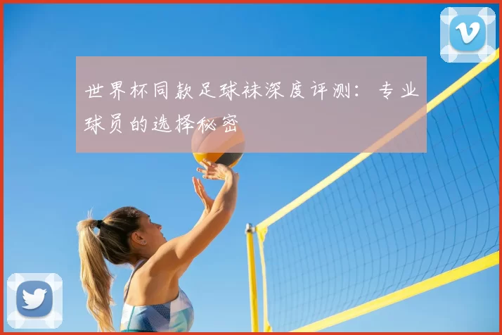 世界杯同款足球袜深度评测:专业球员的选择秘密