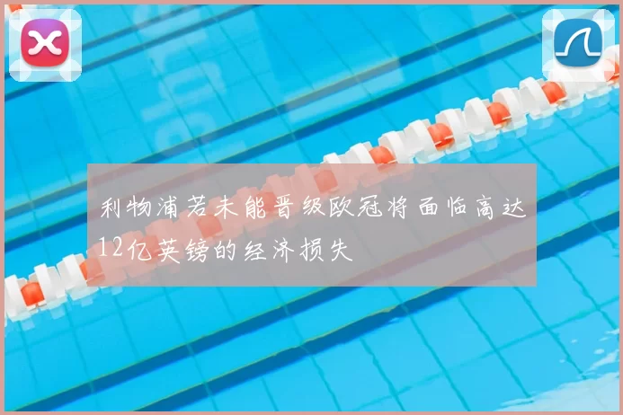 利物浦若未能晋级欧冠将面临高达12亿英镑的经济损失