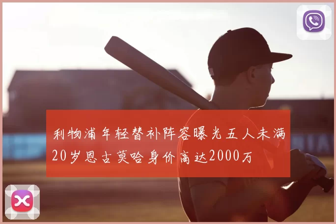 利物浦年轻替补阵容曝光五人未满20岁恩古莫哈身价高达2000万