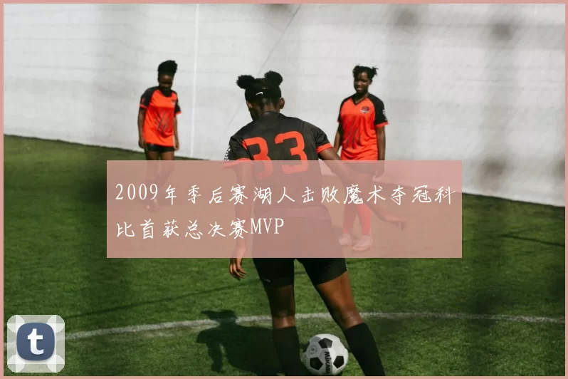 2009年季后赛湖人击败魔术夺冠科比首获总决赛MVP