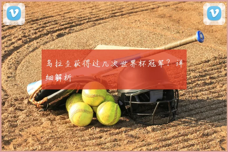乌拉圭获得过几次世界杯冠军?详细解析