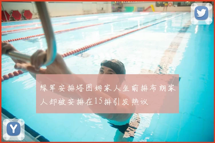 绿军安排塔图姆家人坐前排布朗家人却被安排在15排引发热议