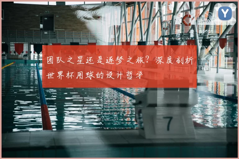 团队之星还是逐梦之旅?深度剖析世界杯用球的设计哲学