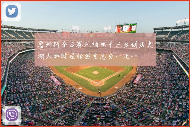 詹姆斯季后赛压哨绝平三分创历史湖人加时逆转掘金总分一比一