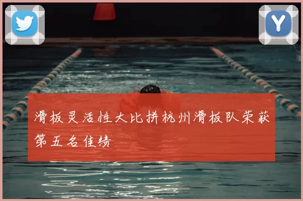 滑板灵活性大比拼杭州滑板队荣获第五名佳绩
