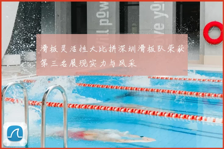 滑板灵活性大比拼深圳滑板队荣获第三名展现实力与风采