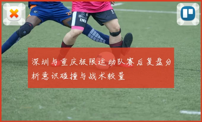 深圳与重庆极限运动队赛后复盘分析意识碰撞与战术较量