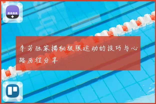 李芳独家揭秘极限运动的技巧与心路历程分享