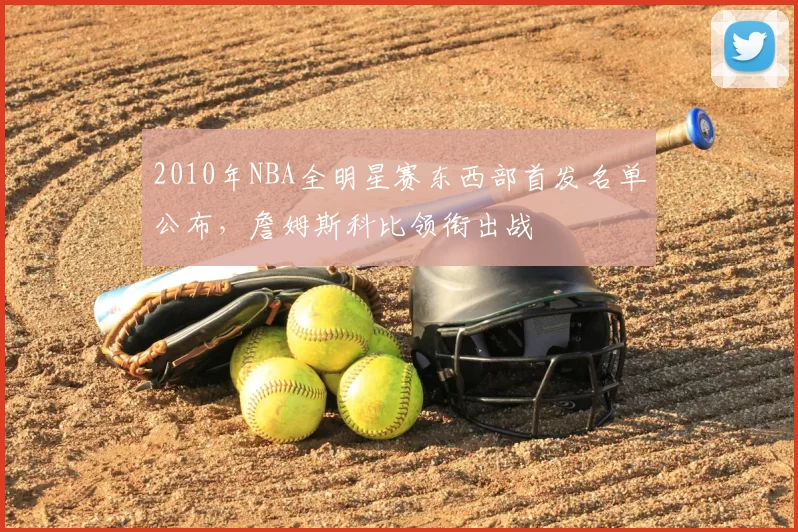 2010年NBA全明星赛东西部首发名单公布,詹姆斯科比领衔出战