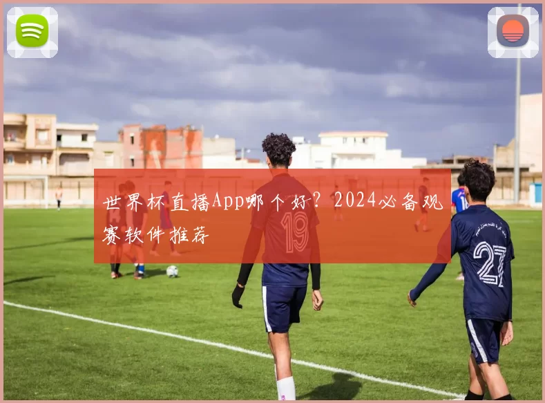 世界杯直播App哪个好?2024必备观赛软件推荐