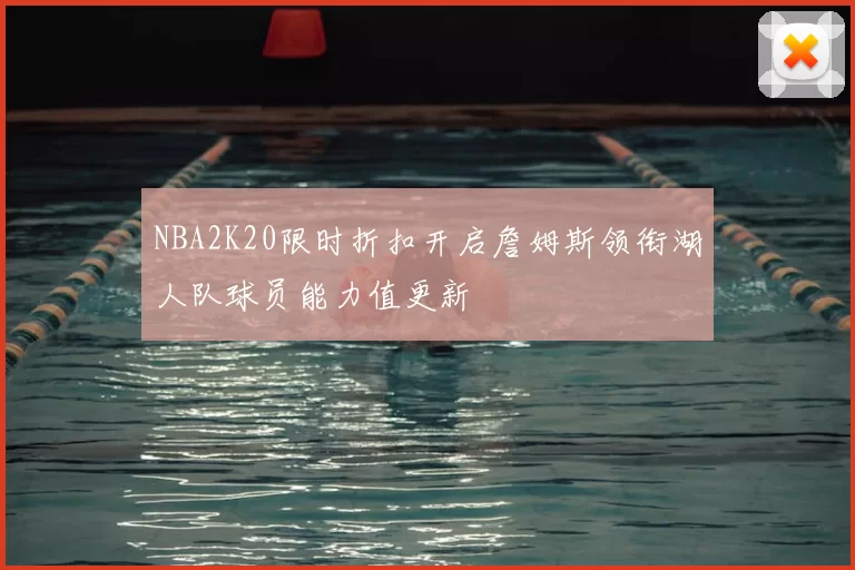 NBA2K20限时折扣开启詹姆斯领衔湖人队球员能力值更新